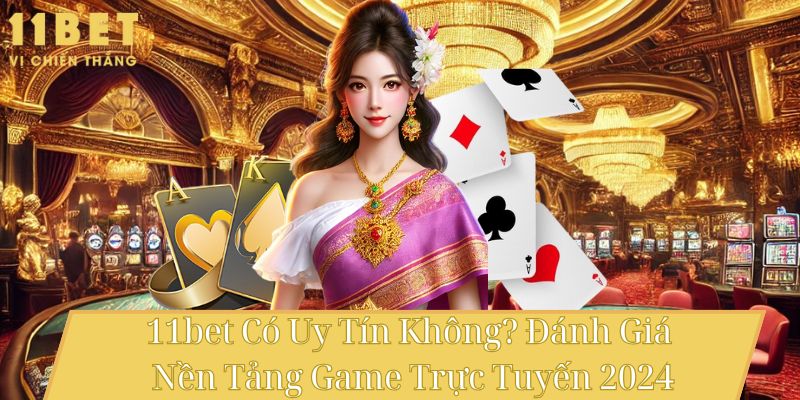 11bet Có Uy Tín Không? Đánh Giá Nền Tảng Game Trực Tuyến 2024 6 11bet Có Uy Tín Không? Đánh Giá Nền Tảng Game Trực Tuyến 2024