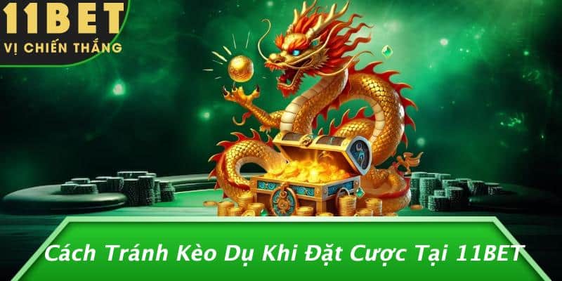 Kèo Dụ: Tại Sao Chúng Ta Nên Cảnh Giác Khi Đặt Cược? 3 Cách Tránh Kèo Dụ Khi Đặt Cược Tại 11BET