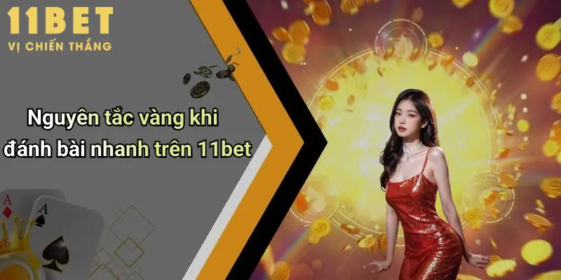 Nguyên tắc vàng khi đánh bài nhanh trên 11bet