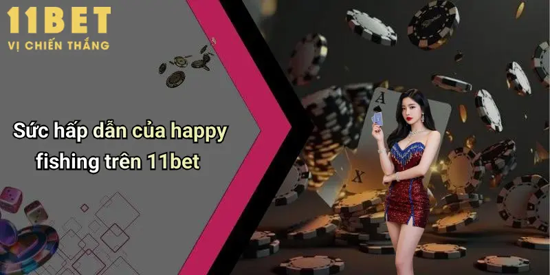 Sức hấp dẫn của happy fishing trên 11bet