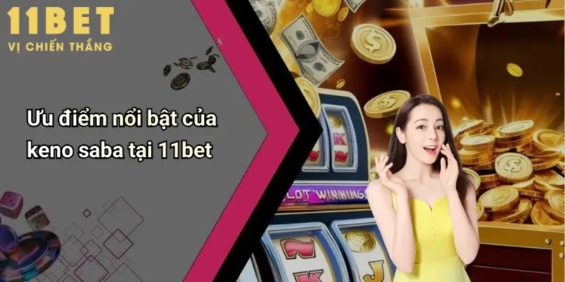 Keno Saba: Đỉnh Cao Giải Trí Trực Tuyến Hấp Dẫn Tại 11bet 4 Ưu điểm nổi bật của keno saba tại 11bet