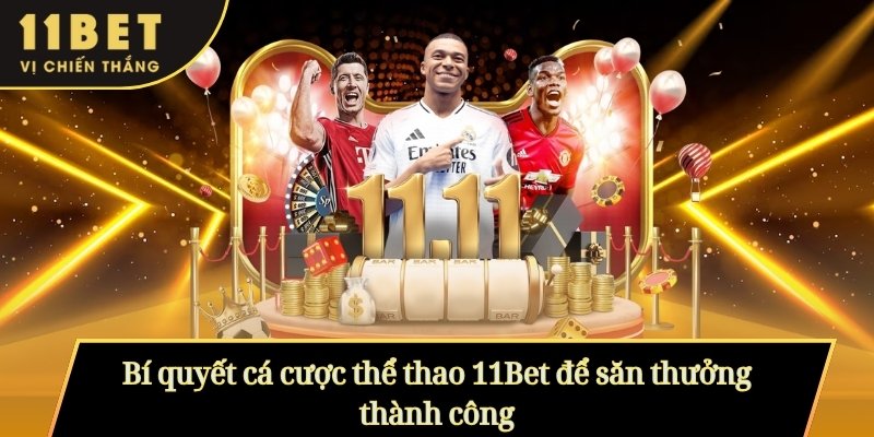 Bí quyết cá cược thể thao 11Bet để săn thưởng thành công
