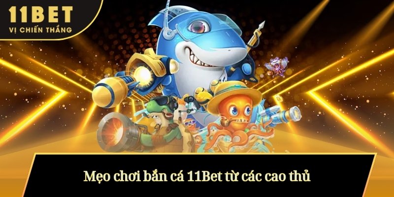 Mẹo chơi bắn cá 11Bet từ các cao thủ